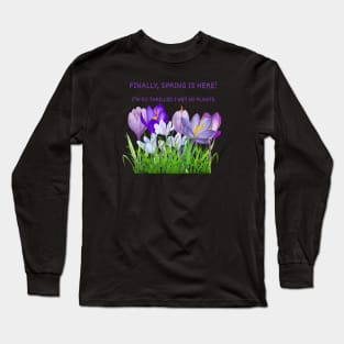 Finally, spring is here! I’m so thrilled I wet my plants. Long Sleeve T-Shirt